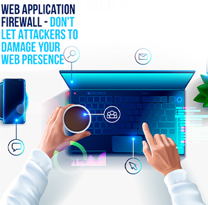 Web Application Firewall: Do not Let Attackers Damage Your Web Presence